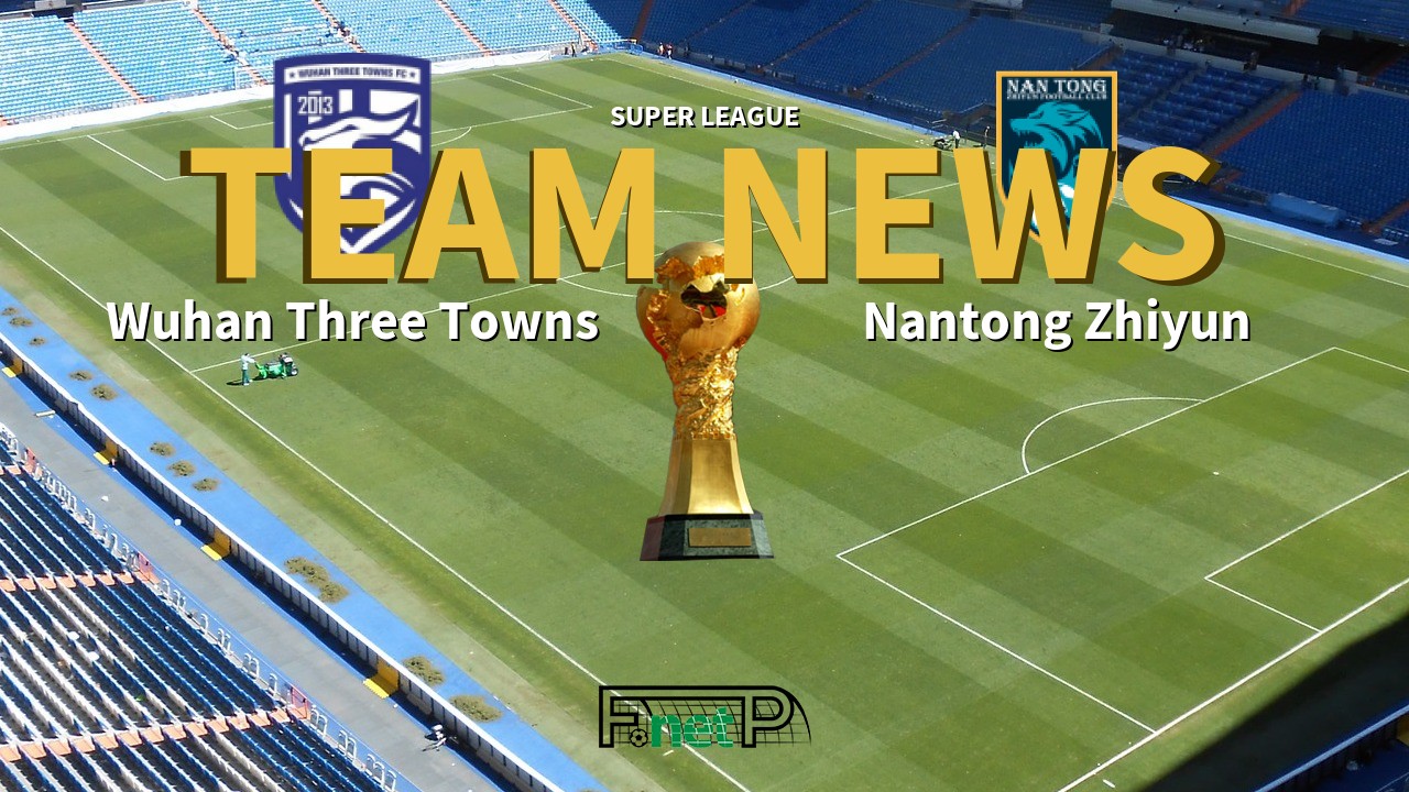 Super League News: Wuhan Three Towns vs Nantong Zhiyun Confirmed Line-ups