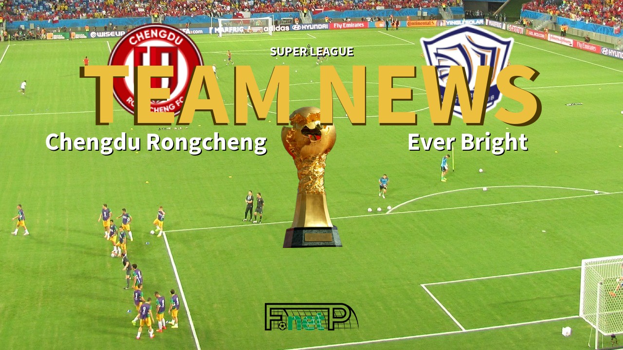 Super League News: Chengdu Rongcheng vs Shijiazhuang Ever Bright Confirmed Line-ups