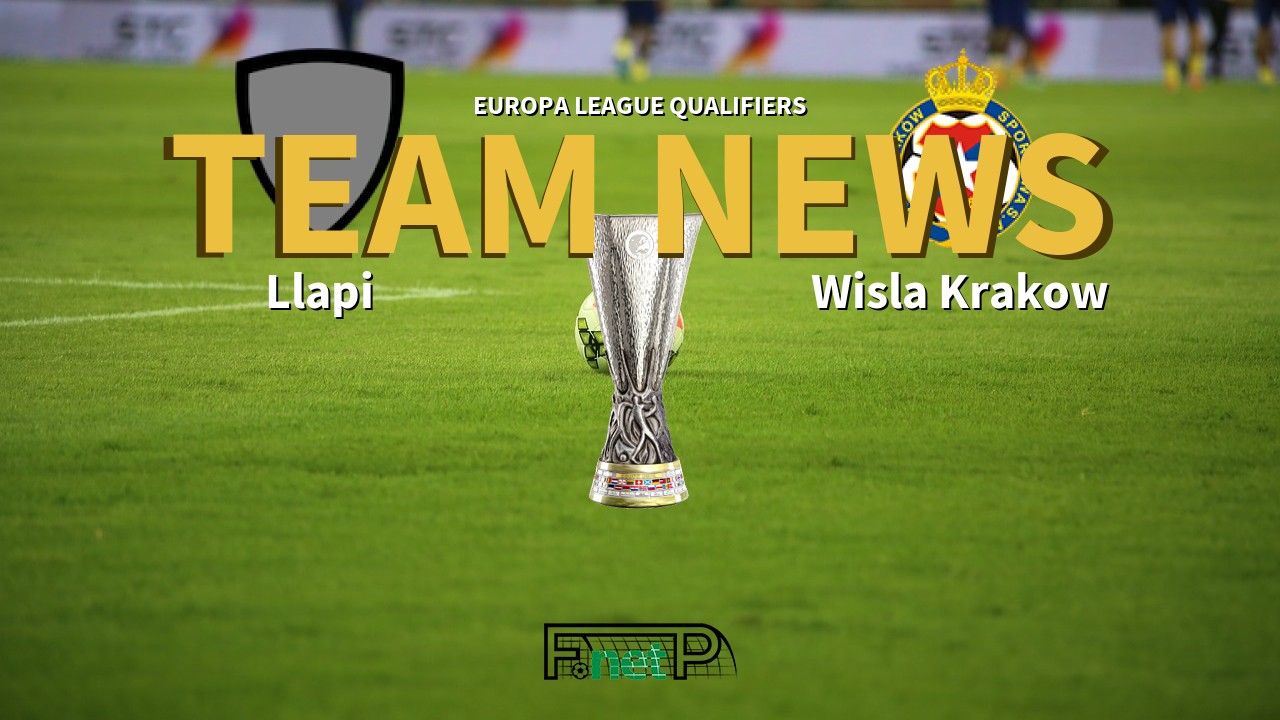Europa League Qualifiers News: Llapi vs Wisła Kraków Confirmed Line-ups