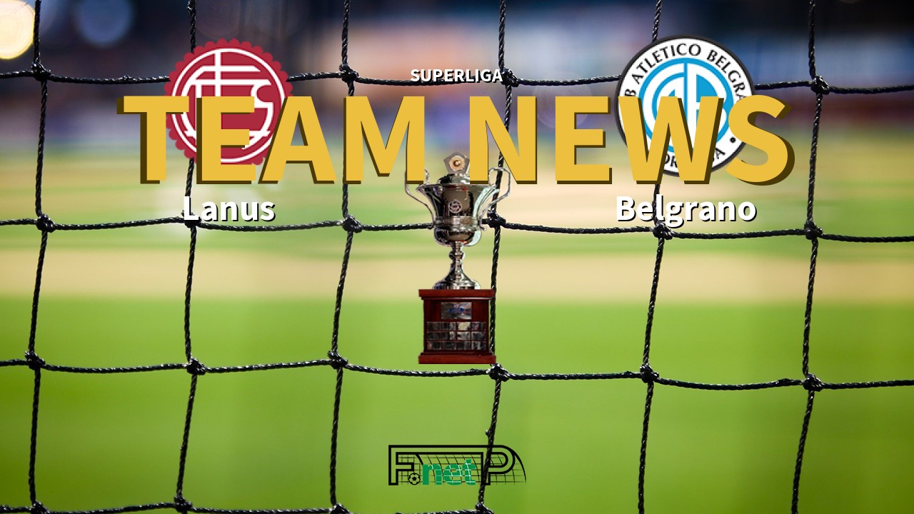 Superliga News: Lanús vs Belgrano Confirmed Line-ups