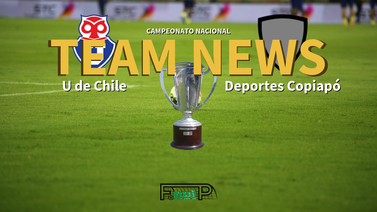 Campeonato Nacional News: Universidad de Chile vs Deportes Copiapó Confirmed Line-ups