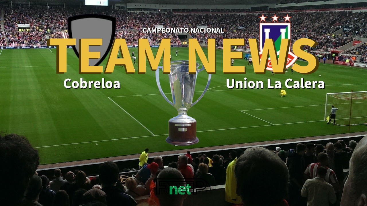 Campeonato Nacional News: Cobreloa vs Unión La Calera Confirmed Line-ups