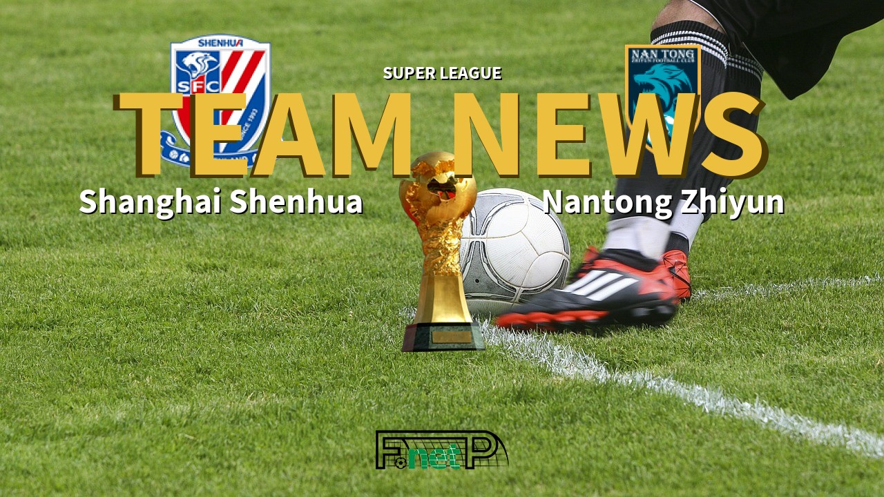 Super League News: Shanghai Shenhua vs Nantong Zhiyun Confirmed Line-ups