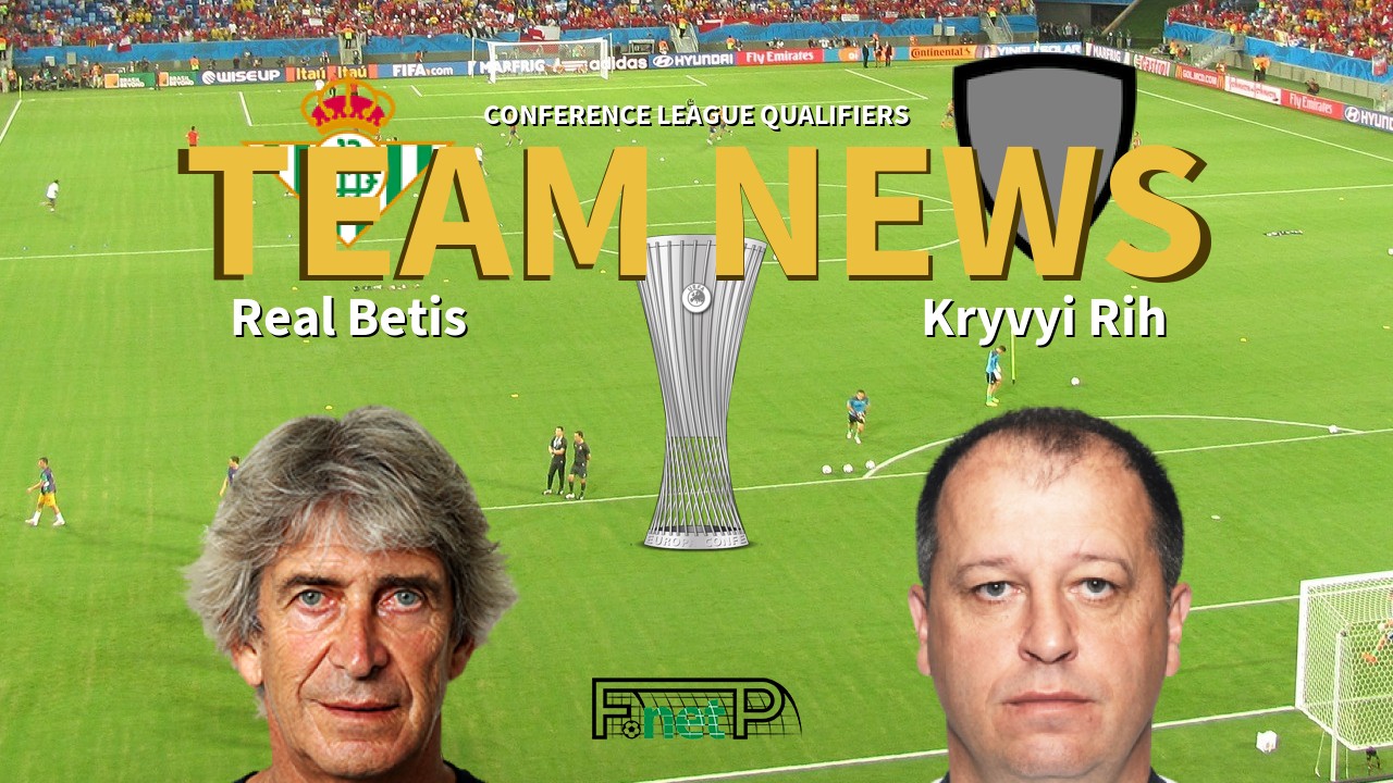 Conference League Qualifiers News: Real Betis vs Kryvbas Kryvyi Rih Confirmed Line-ups
