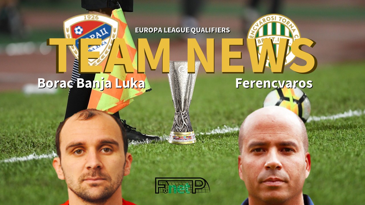 Europa League Qualifiers News: Borac Banja Luka vs Ferencvárosi TC Confirmed Line-ups