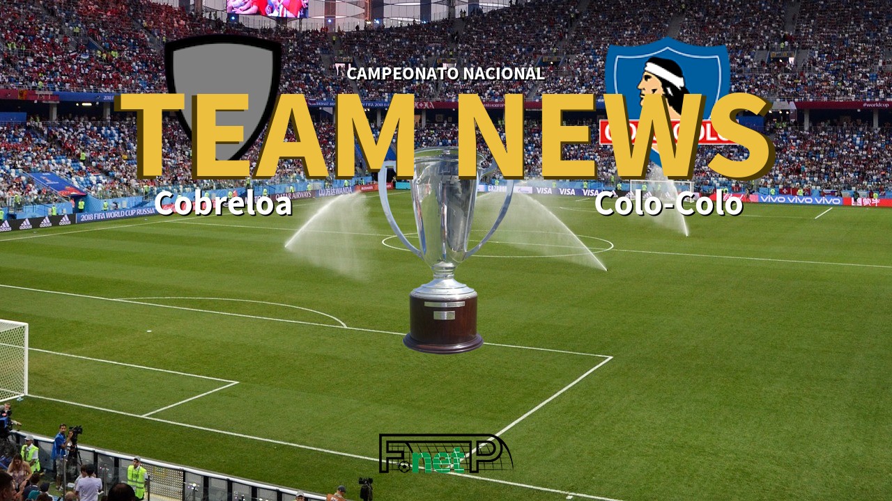 Campeonato Nacional News: Cobreloa vs Colo-Colo Confirmed Line-ups