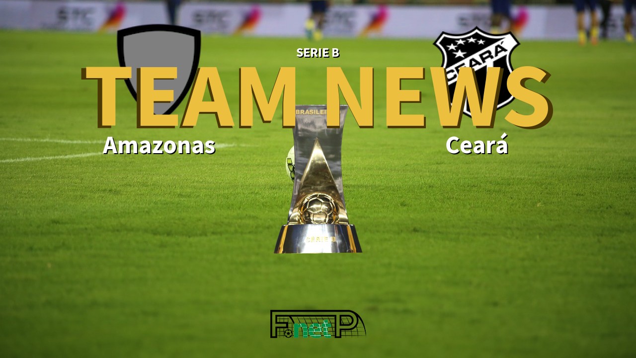 Serie B News: Amazonas vs Ceará Confirmed Line-ups