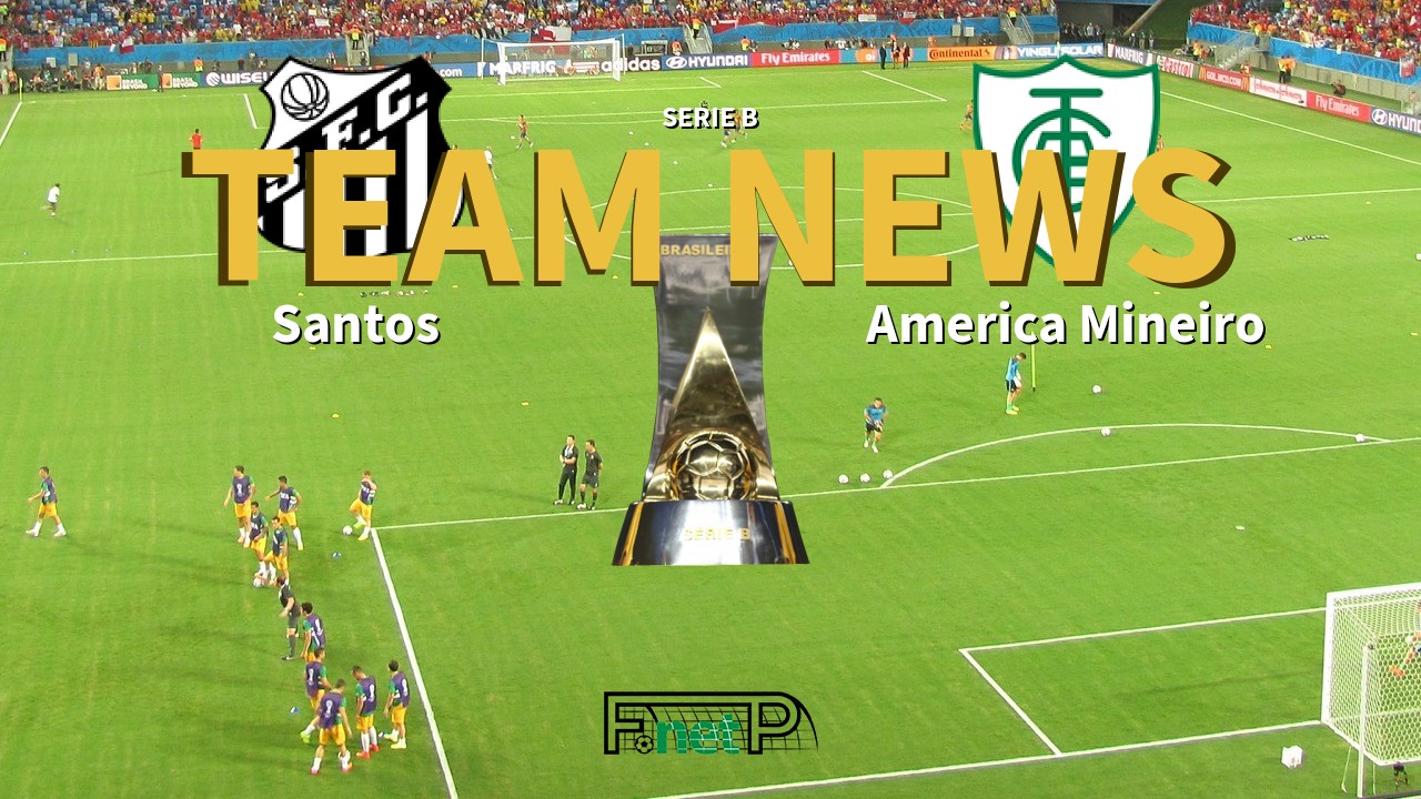 Serie B News: Santos vs América Mineiro Confirmed Line-ups
