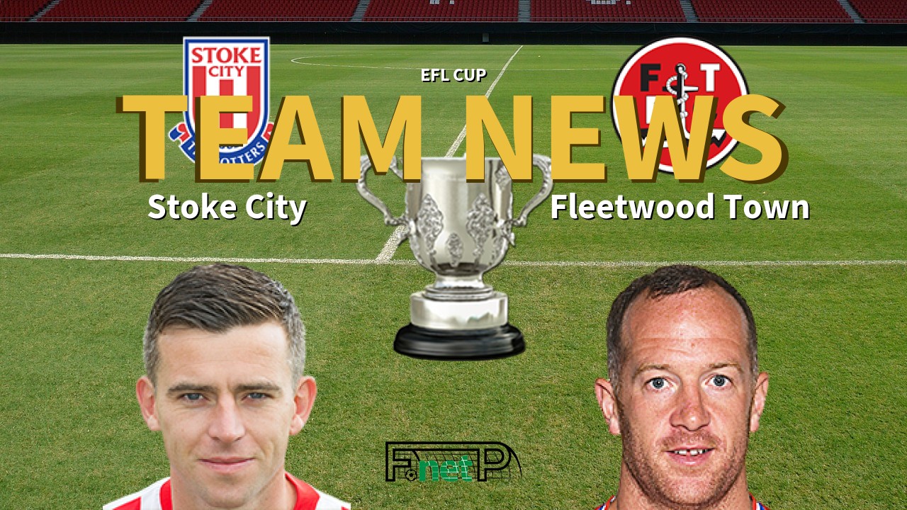 EFL Cup News: Stoke City vs Fleetwood Town Confirmed Line-ups