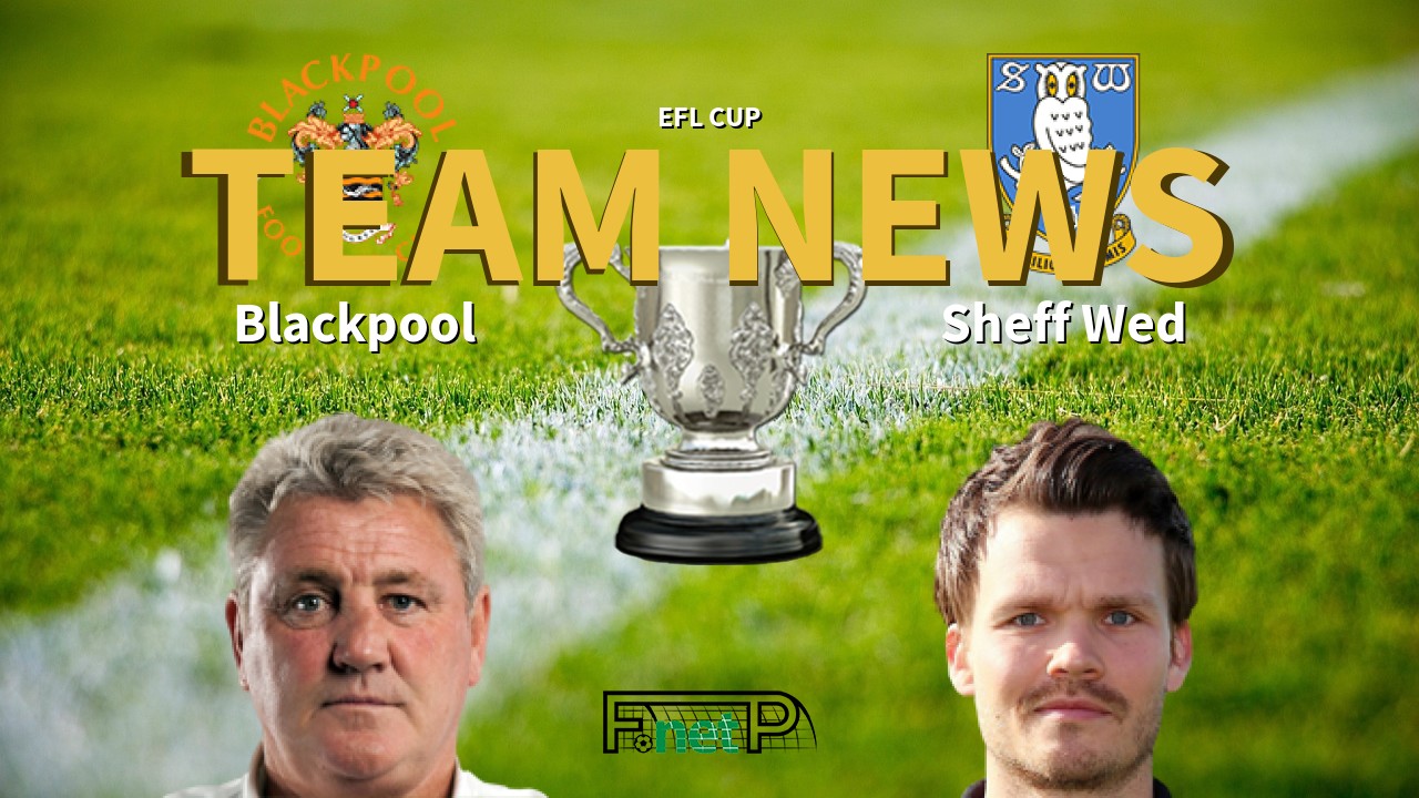 EFL Cup News: Blackpool vs Sheffield Wednesday Confirmed Line-ups