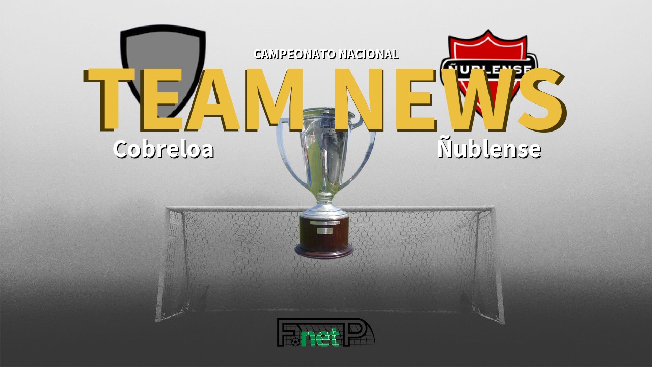 Campeonato Nacional News: Cobreloa vs Ñublense Confirmed Line-ups