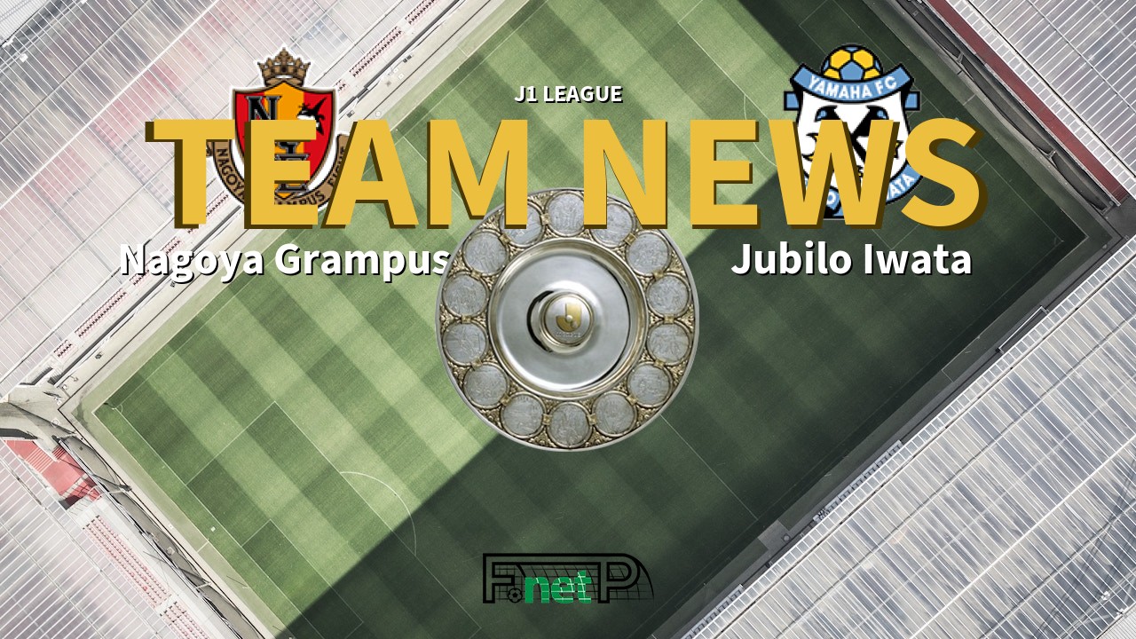 J1 League News: Nagoya Grampus vs Júbilo Iwata Confirmed Line-ups