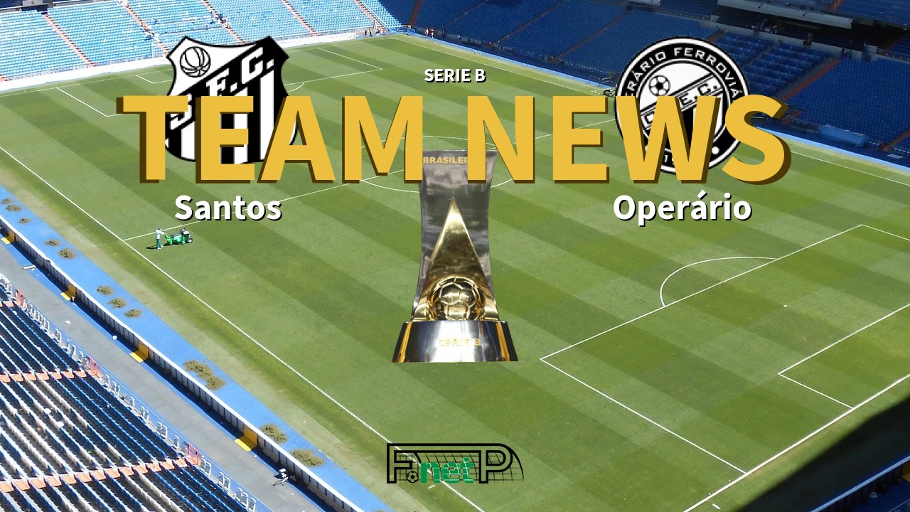 Serie B News: Santos vs Operário Ferroviário Confirmed Line-ups