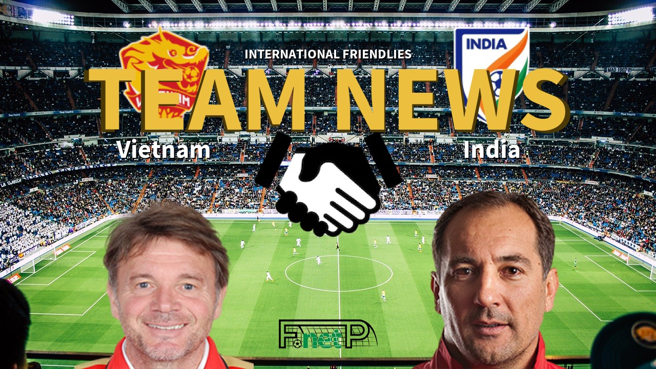 International Friendlies News: Vietnam vs India Confirmed Line-ups