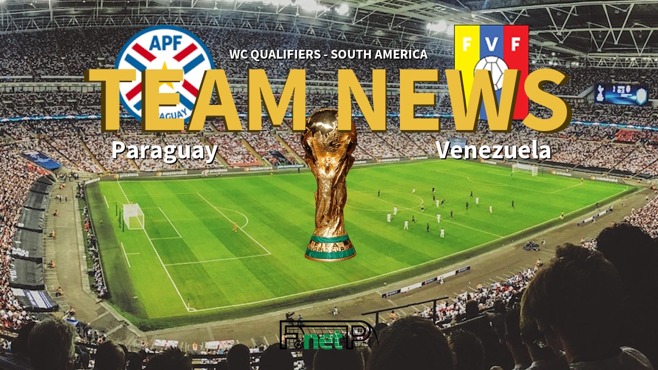 WC Qualifiers - South America News: Paraguay vs Venezuela Confirmed Line-ups