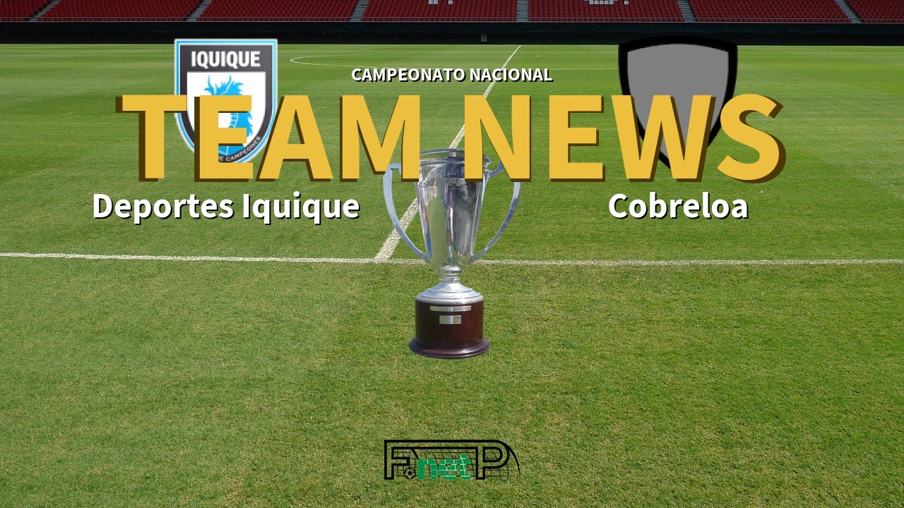 Campeonato Nacional News: Deportes Iquique vs Cobreloa Confirmed Line-ups
