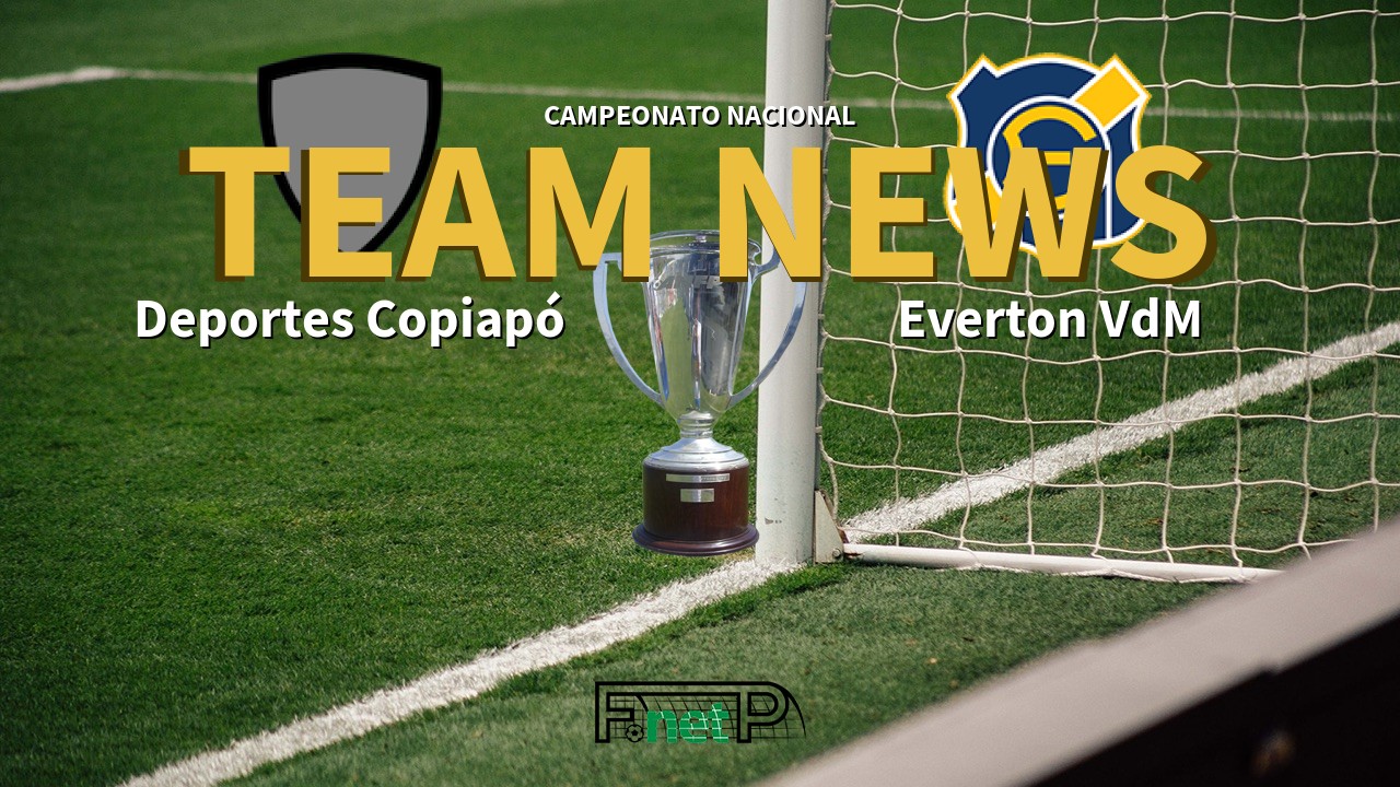 Campeonato Nacional News: Deportes Copiapó vs Everton Viña del Mar Confirmed Line-ups