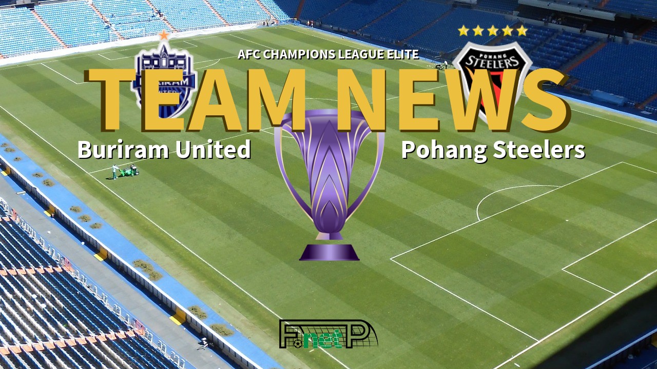 AFC Champions League Elite News: Buriram United vs Pohang Steelers Confirmed Line-ups