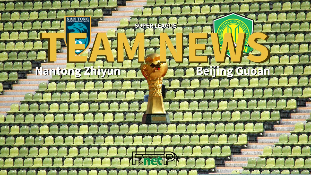Super League News: Nantong Zhiyun vs Beijing Sinobo Guoan Confirmed Line-ups