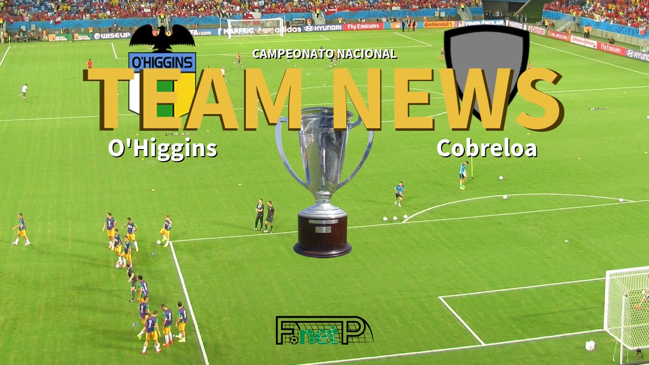 Campeonato Nacional News: O'Higgins vs Cobreloa Confirmed Line-ups