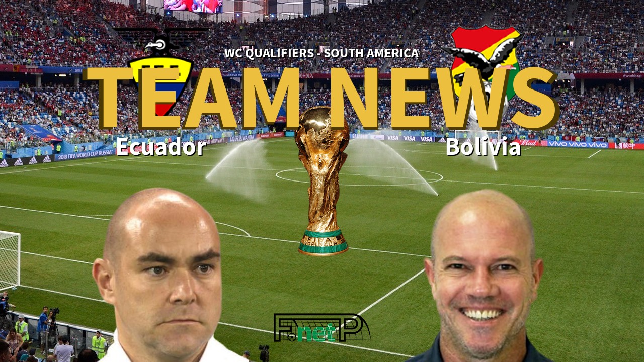 WC Qualifiers - South America News: Ecuador vs Bolivia Confirmed Line-ups