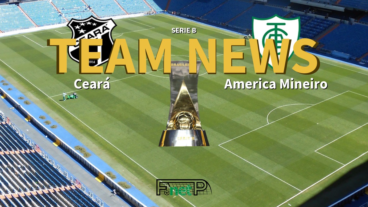 Serie B News: Ceará vs América Mineiro Confirmed Line-ups