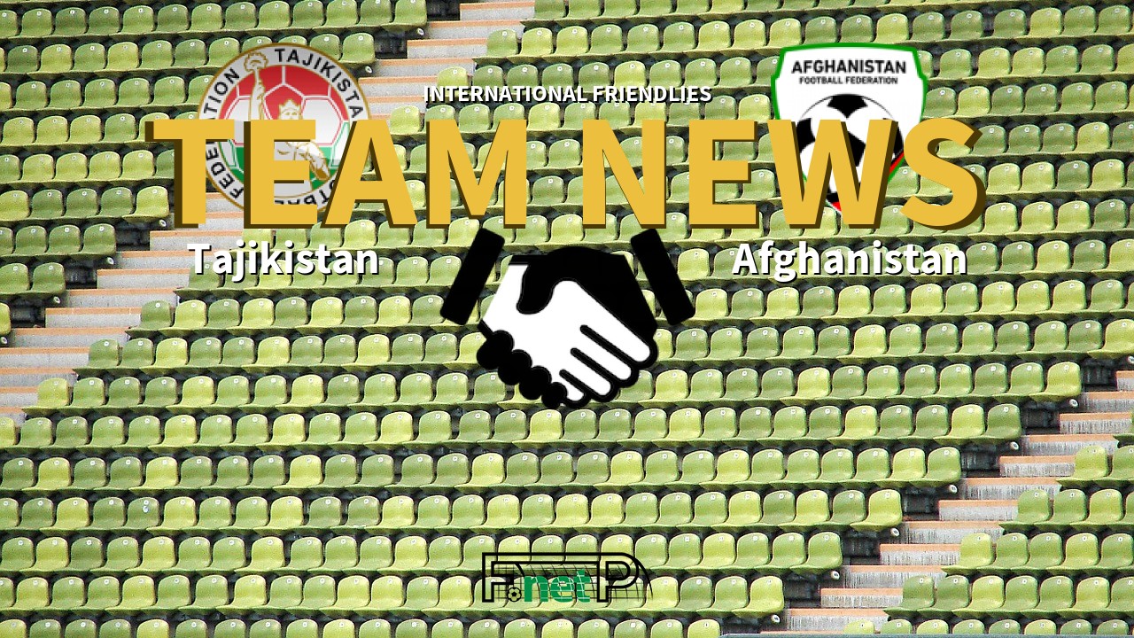 International Friendlies News: Tajikistan vs Afghanistan Confirmed Line-ups