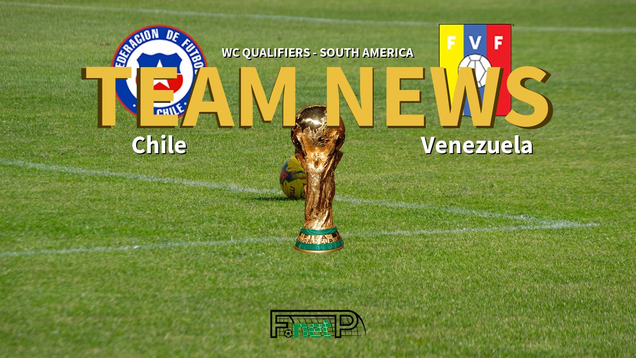 WC Qualifiers - South America News: Chile vs Venezuela Confirmed Line-ups