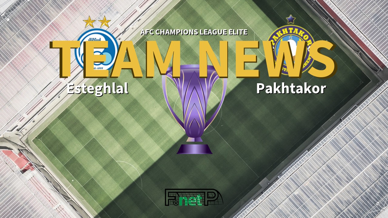 AFC Champions League Elite News: Esteghlal vs Pakhtakor Confirmed Line-ups