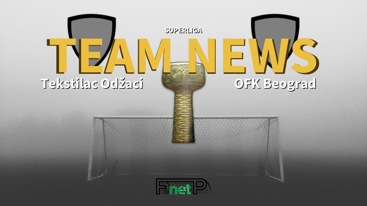 SuperLiga News: Tekstilac Odžaci vs OFK Beograd Confirmed Line-ups