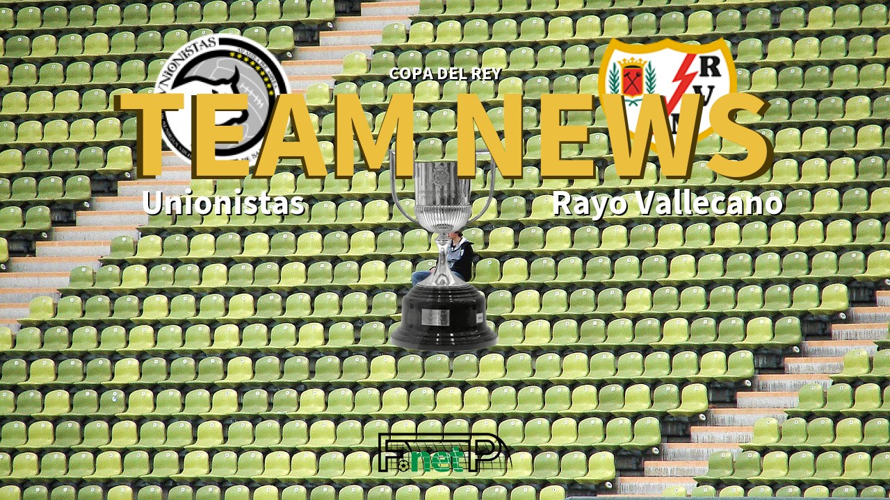 Copa del Rey News: Unionistas vs Rayo Vallecano Confirmed Line-ups