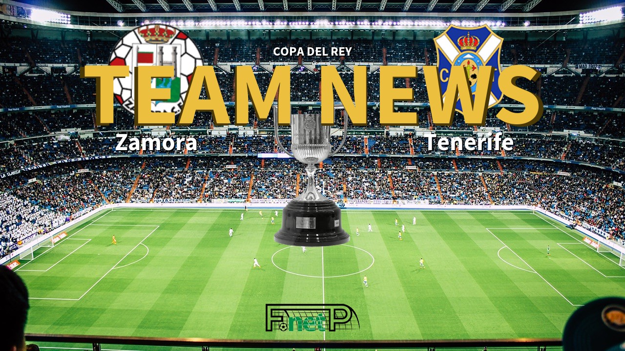 Copa del Rey News: Zamora vs Tenerife Confirmed Line-ups