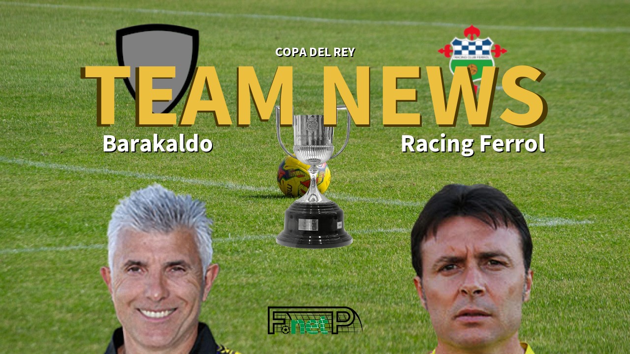 Copa del Rey News: Barakaldo vs Racing Ferrol Confirmed Line-ups