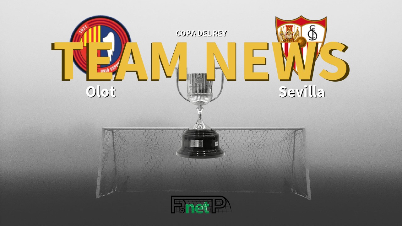 Copa del Rey News: Olot vs Sevilla Confirmed Line-ups