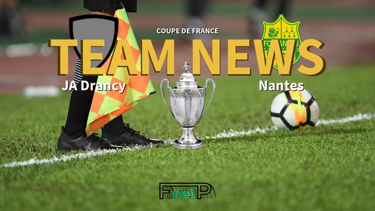 Coupe De France News: JA Drancy vs Nantes Confirmed Line-ups