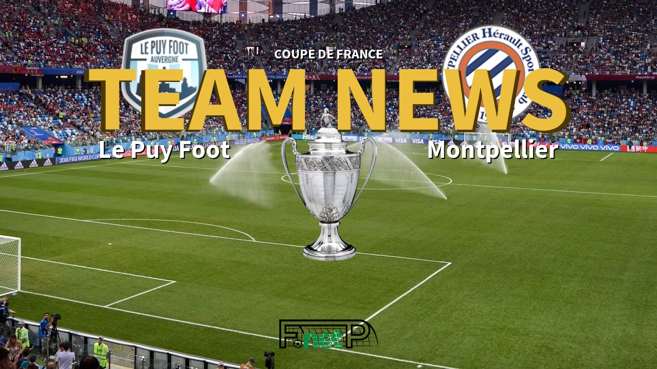 Coupe De France News: Le Puy Foot vs Montpellier Confirmed Line-ups