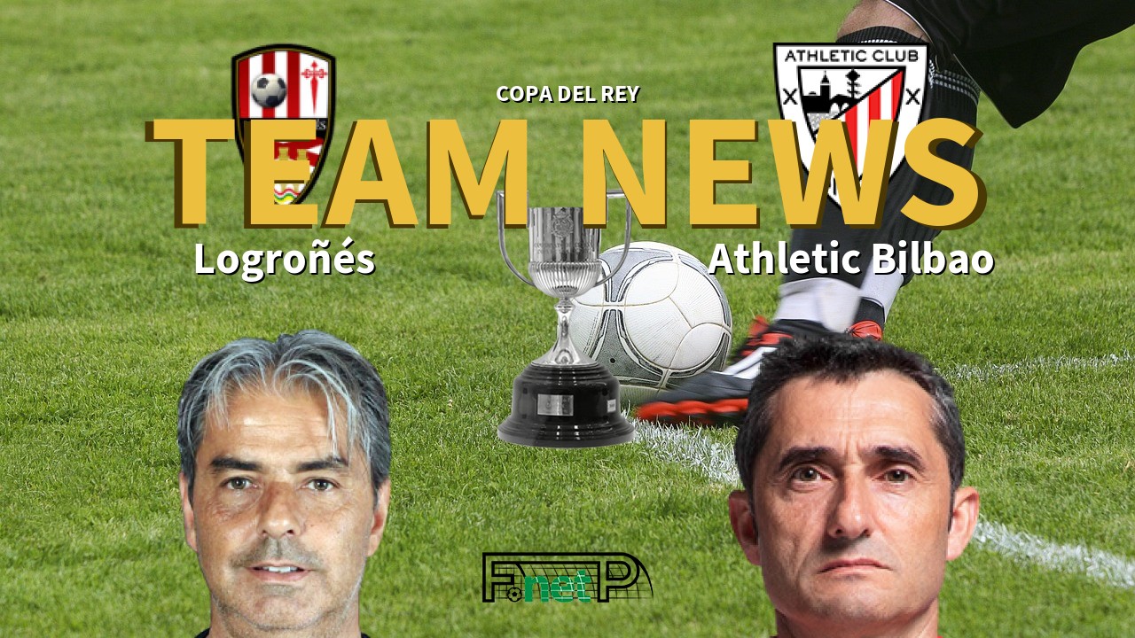 Copa del Rey News: Logroñés vs Athletic Bilbao Confirmed Line-ups