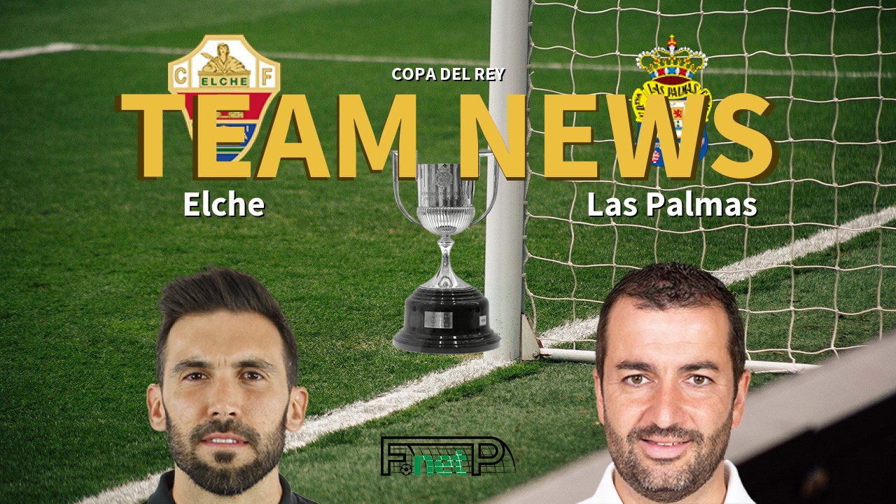 Copa del Rey News: Elche CF vs UD Las Palmas Confirmed Line-ups