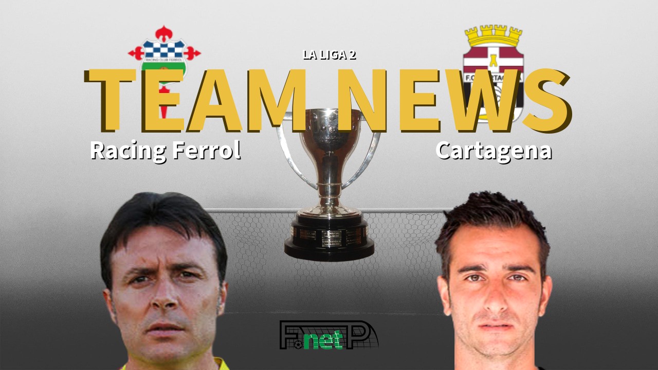 La Liga 2 News: Racing Ferrol vs FC Cartagena Confirmed Line-ups