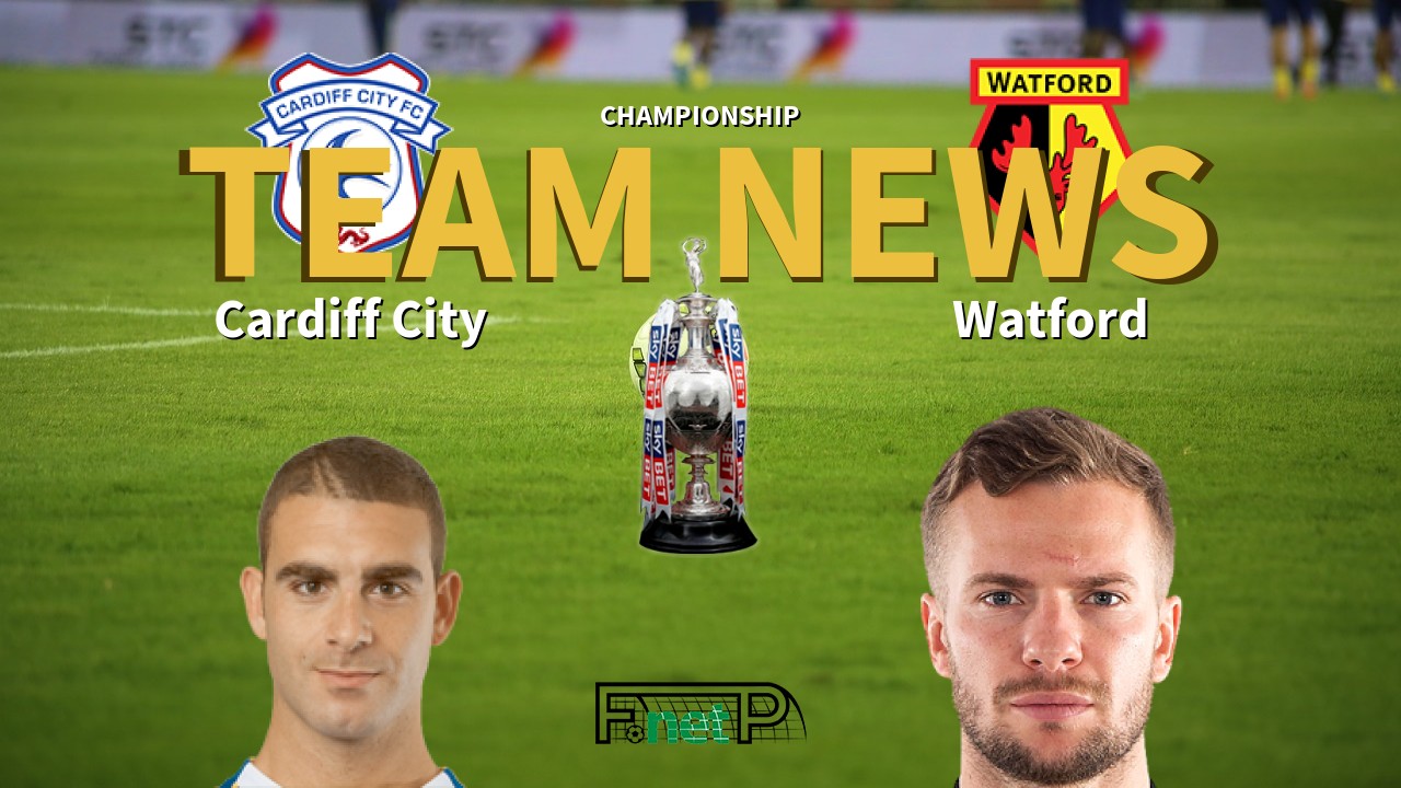 Championship News: Cardiff City vs Watford Confirmed Line-ups
