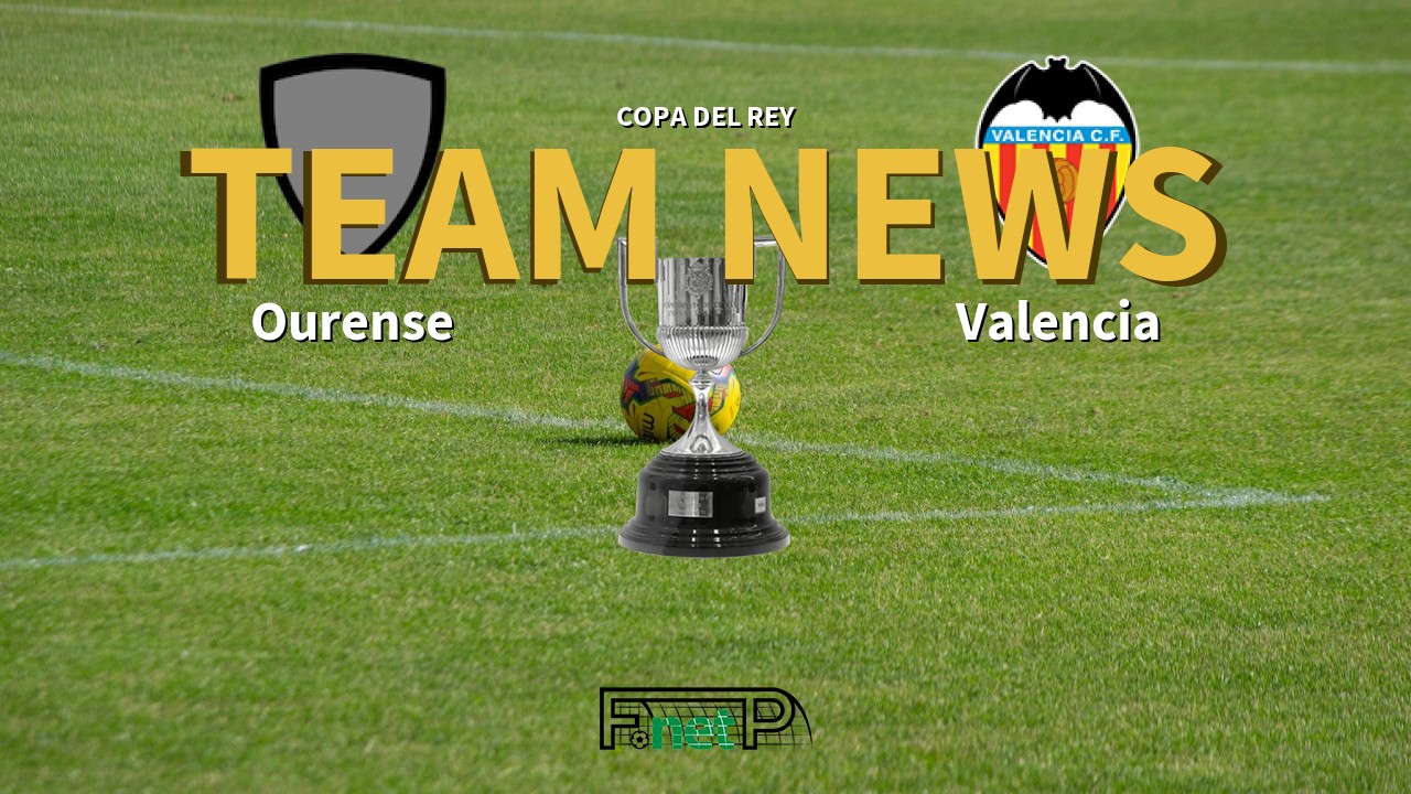 Copa del Rey News: Ourense vs Valencia Confirmed Line-ups