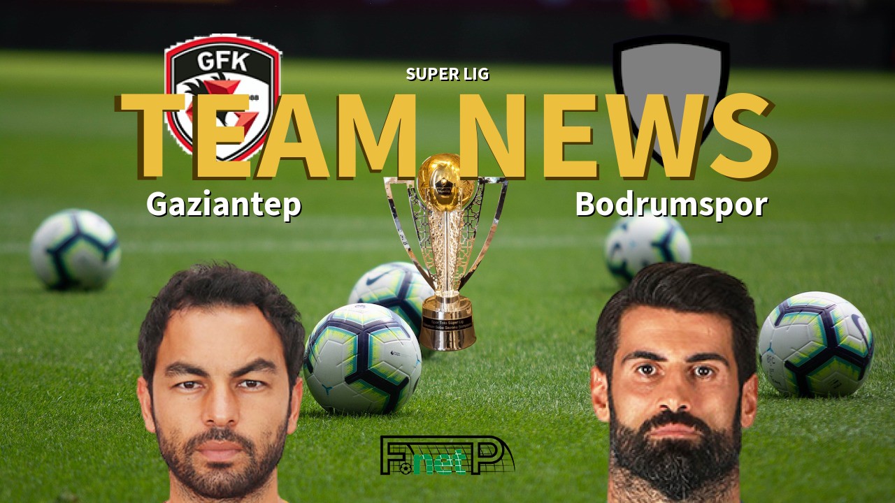 Super Lig News: Gaziantep vs Bodrumspor Confirmed Line-ups