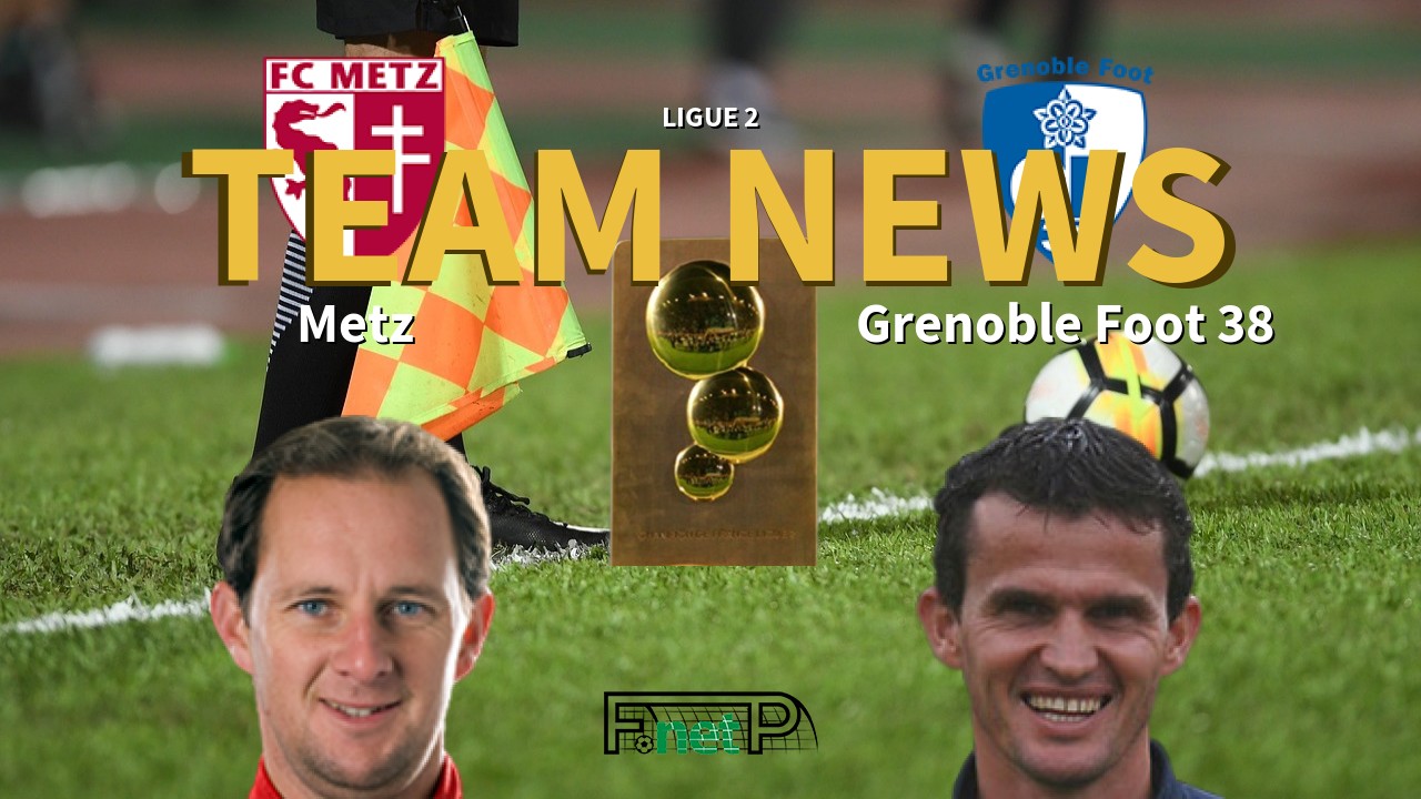 Ligue 2 News: Metz vs Grenoble Confirmed Line-ups