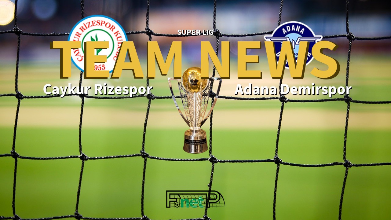 Super Lig News: Çaykur Rizespor vs Adana Demirspor Confirmed Line-ups