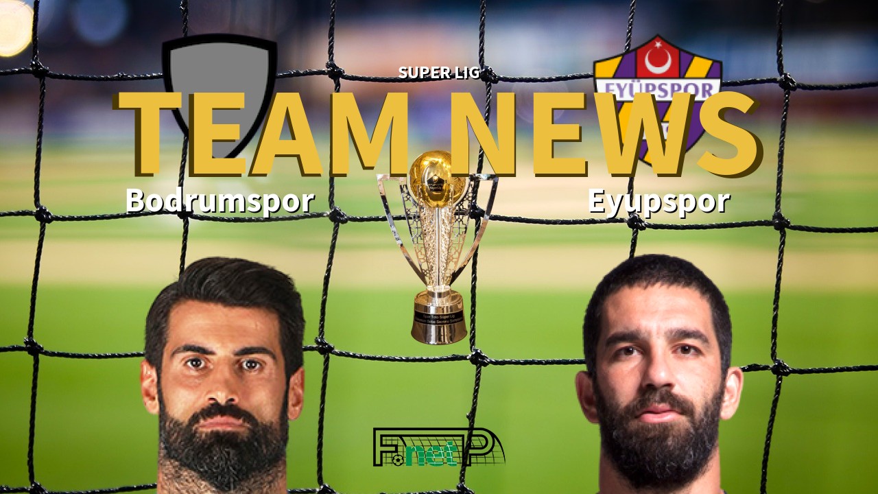 Super Lig News: Bodrumspor vs Eyüpspor Confirmed Line-ups