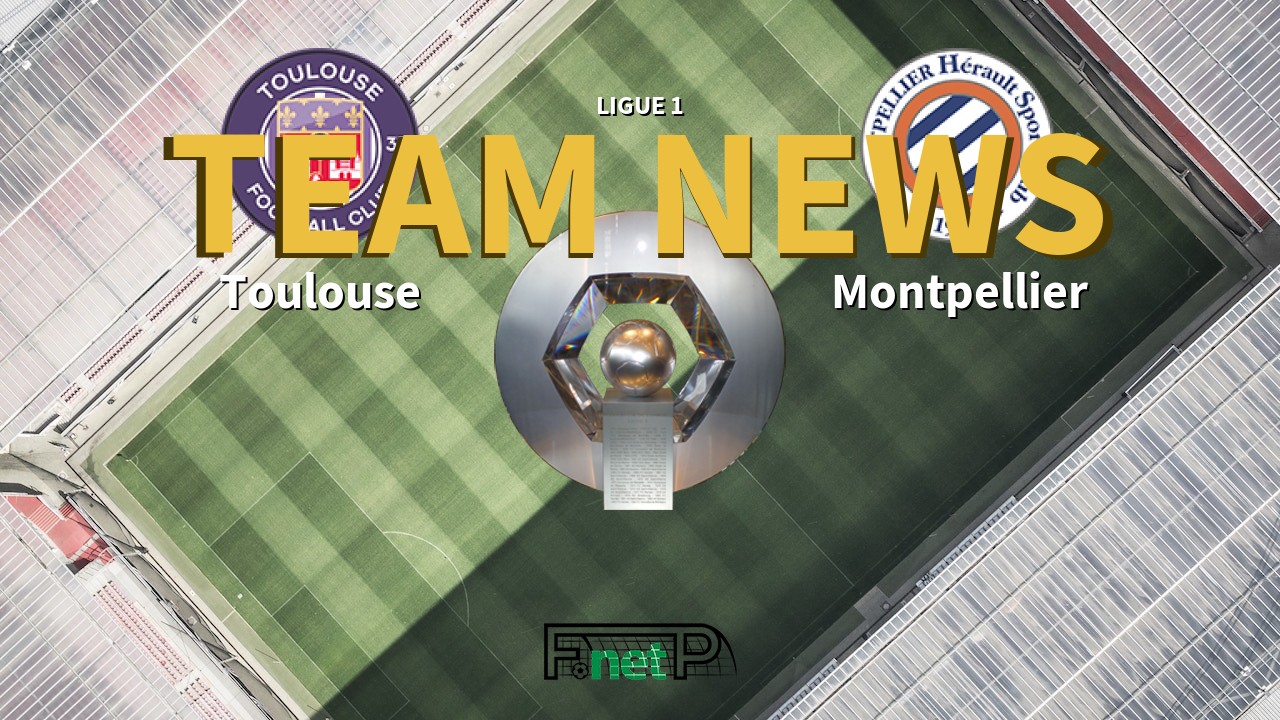 Ligue 1 News: Toulouse vs Montpellier Confirmed Line-ups