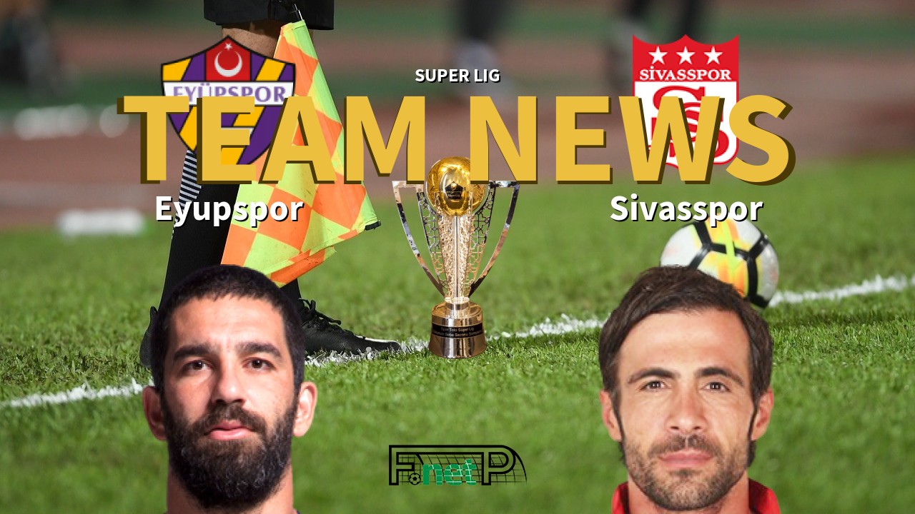 Super Lig News: Eyüpspor vs Sivasspor Confirmed Line-ups