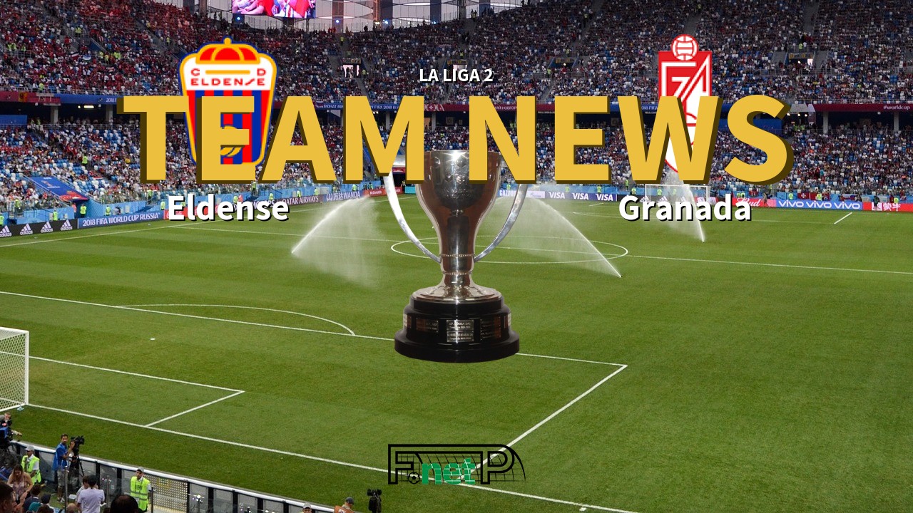 La Liga 2 News: Eldense vs Granada Confirmed Line-ups