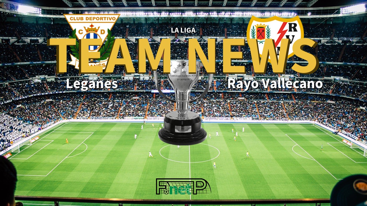 La Liga News: Leganés vs Rayo Vallecano Confirmed Line-ups
