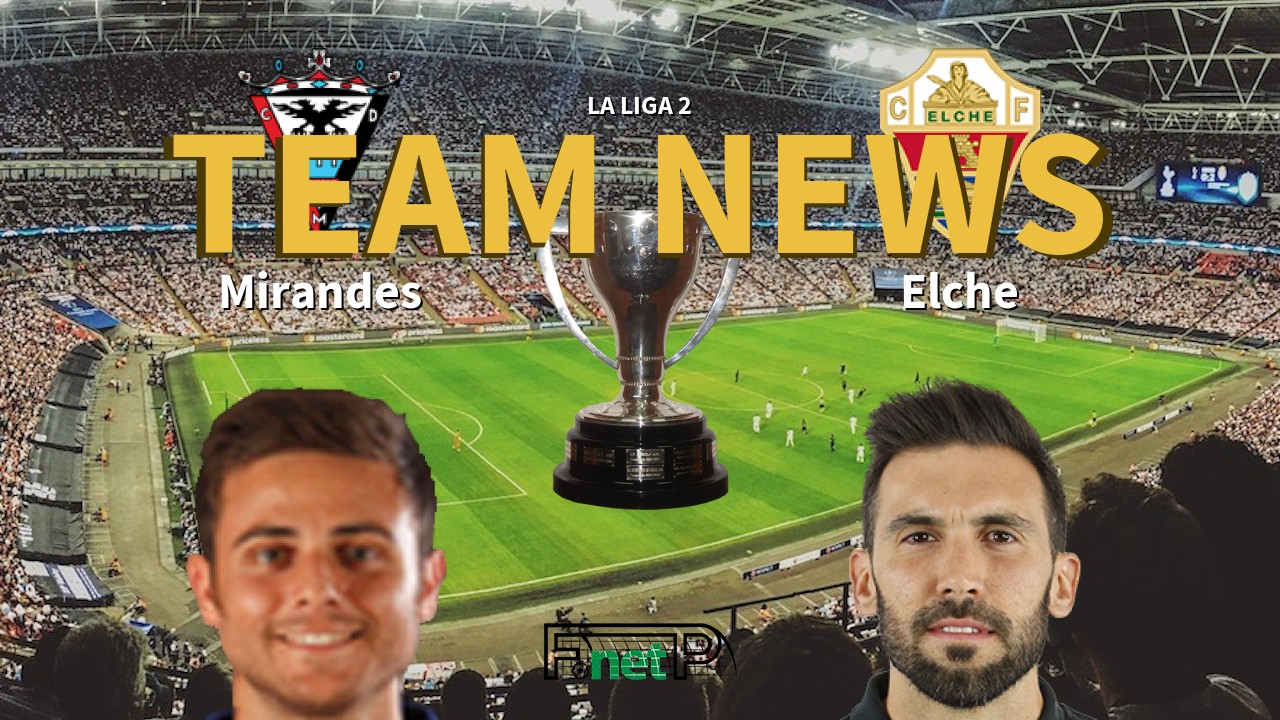 La Liga 2 News: CD Mirandés vs Elche CF Confirmed Line-ups